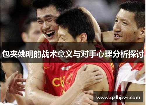 包夹姚明的战术意义与对手心理分析探讨