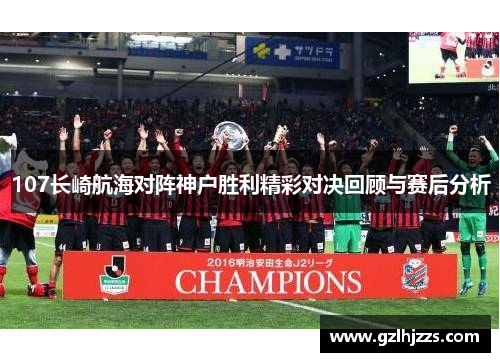 107长崎航海对阵神户胜利精彩对决回顾与赛后分析