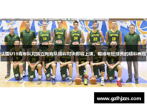 法国U19青年队对阵立陶宛队精彩对决即将上演，期待年轻球员的精彩表现