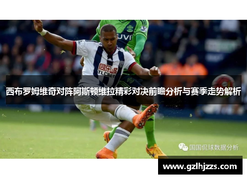 西布罗姆维奇对阵阿斯顿维拉精彩对决前瞻分析与赛季走势解析