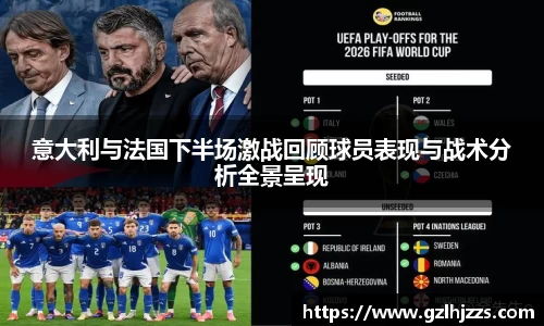 意大利与法国下半场激战回顾球员表现与战术分析全景呈现